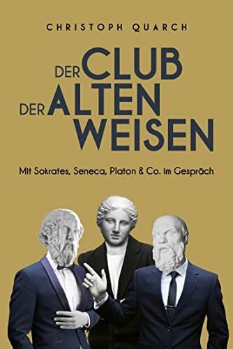 Quarch, Christoph Der Club der alten Weisen: Mit Sokrates, Seneca, Platon & Co. im Gespräch