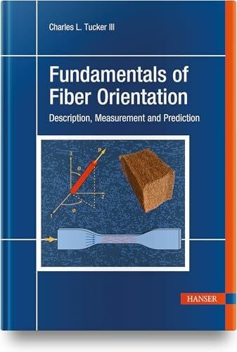 Tucker III, Charles L. Fundamentals of Fiber Orientation: Description, Measurement and Prediction
