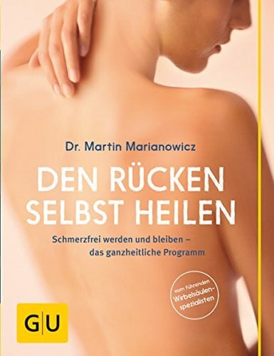 Marianowicz, Dr. med. Martin Den Rücken selbst heilen: Schmerzfrei werden und bleiben - das ganzheitliche Programm