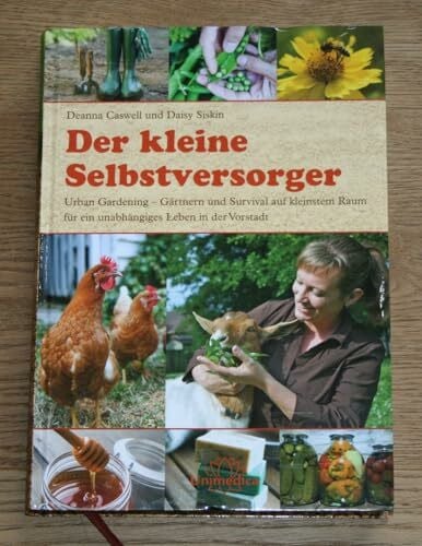 Siskins, Daisy Der kleine Selbstversorger: Urban Gardening Gärtnern und Survival auf kleinstem Raum für ein unabhängiges Leben in der Vorstadt