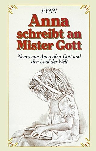Fynn Anna schreibt an Mister Gott: Neues von Anna über Gott und den Lauf der Welt