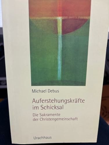 Debus, Michael Auferstehungskräfte im Schicksal: Die Sakramente der Christengemeinschaft