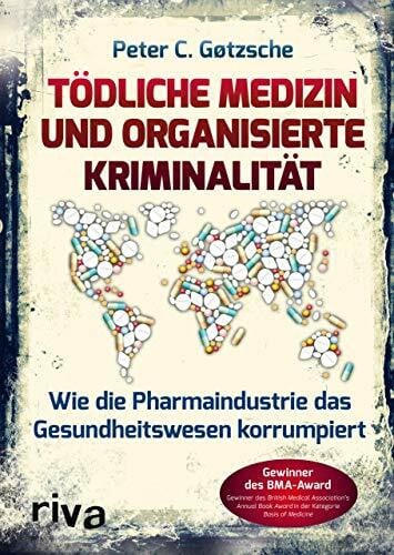 Gøtzsche, Peter C. Tödliche Medizin und organisierte Kriminalität: Wie die Pharmaindustrie das Gesundheitswesen korrumpiert