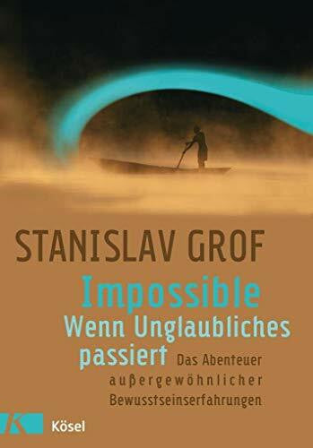 Stanislav Grof Impossible - Wenn Unglaubliches passiert: Das Abenteuer außergewöhnlicher Bewusstseinserfahrungen
