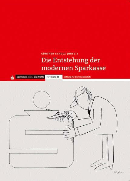 Professor Dr. Schulz, Günther Die Entstehung der modernen Sparkasse: Von der „Ersparnisanstalt“ zum marktorientierten Unternehmen (1950er bis 1980er Jahre) (Sparkassen in der Geschichte - Abt. 3: Forschung)