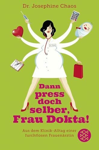 Chaos, Josephine Dann press doch selber, Frau Dokta!: Aus dem Klinik-Alltag einer furchtlosen Frauenärztin