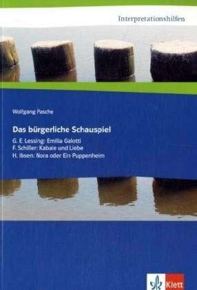 Pasche, Wolfgang Das bürgerliche Schauspiel. G. E. Lessing: Emilia Galotti, F. Schiller: Kabale und Liebe, H. Ibsen: Nora: Klasse 11-13 (Interpretationshilfen)