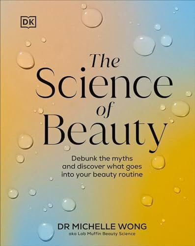 Wong, Dr Michelle The Science of Beauty: Debunk the Myths and Discover What Goes into Your Beauty Routine (The Science of Living)