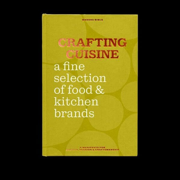 Schmidt, Michael Makers Bible Crafting Cuisine: a fine selection of food & kitchen brands (Makers Bible: A Manifesto for Quality, Passion & Craftsmanship)