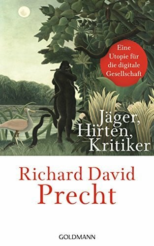 Precht, Richard David Jäger, Hirten, Kritiker: Eine Utopie für die digitale Gesellschaft
