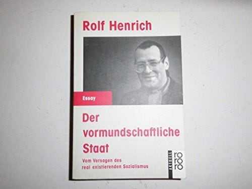 Henrich, Rolf Der vormundschaftliche Staat. Vom Versagen des real existierenden Sozialalismus: Vom Versagen des real existierenden Sozialismus