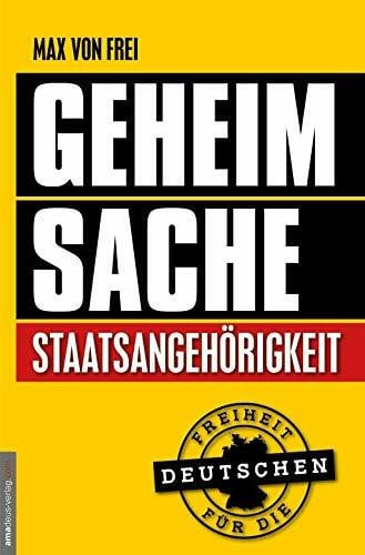 von Frei, Max Geheimsache Staatsangehörigkeit: Freiheit für die Deutschen