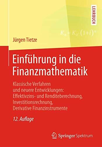 Tietze, Jürgen Einführung in die Finanzmathematik: Klassische Verfahren und neuere Entwicklungen: Effektivzins- und Renditeberechnung, Investitionsrechnung, Derivative Finanzinstrumente