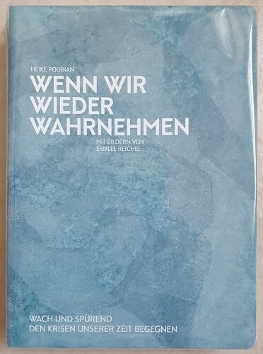 Heike Pourian Wenn wir wieder wahrnehmen. Wach und spürend den Krisen unserer Zeit begegnen.