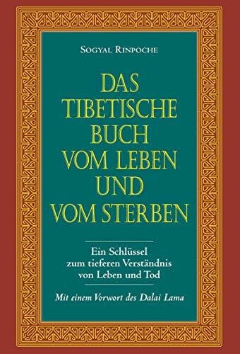 Sogyal Das tibetische Buch vom Leben und vom Sterben: Ein Schlüssel zum tieferen Verständnis von Leben und Tod