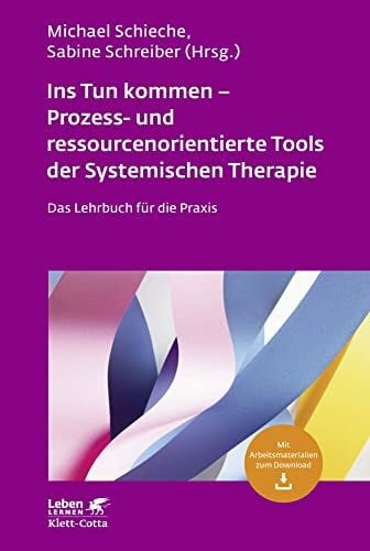 Schieche, Michael Ins Tun kommen - Prozess- und ressourcenorientierte Tools der Systemischen Therapie (Leben Lernen, Bd. 317): Das Lehrbuch für die Praxis