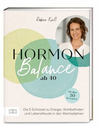 Kieß, Rabea Hormon-Balance ab 40: Die 5 Schlüssel zu Energie, Wohlbefinden und Lebensfreude in den Wechseljahren