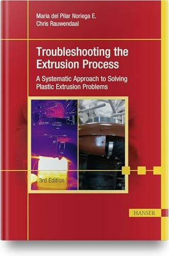 Rauwendaal, Chris Troubleshooting the Extrusion Process: A Systematic Approach to Solving Plastic Extrusion Problems