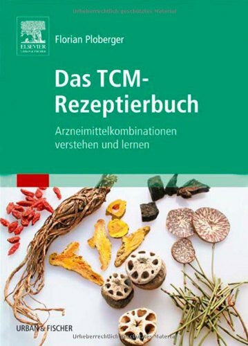 Ploberger, Florian Das TCM-Rezeptierbuch: Arzneimittelkombinationen verstehen und lernen