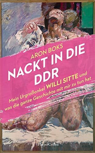 Boks, Aron Nackt in die DDR. Mein Urgroßonkel Willi Sitte und was die ganze Geschichte mit mir zu tun hat: »Empathisch, kritisch, feinfühlig.« Lukas Rietzschel, Autor des SPIEGEL-Bestsellers »Raumfahrer«