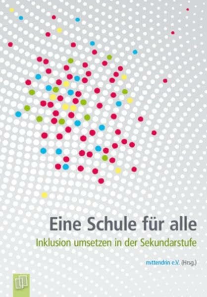 Mittendrin e.V. Eine Schule für alle: Inklusion umsetzen in der Sekundarstufe