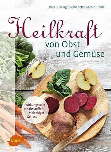 Bächle-Helde, Bernadette Heilkraft von Obst und Gemüse: Wirkungsvolle Inhaltsstoffe – vielseitiger Genuss