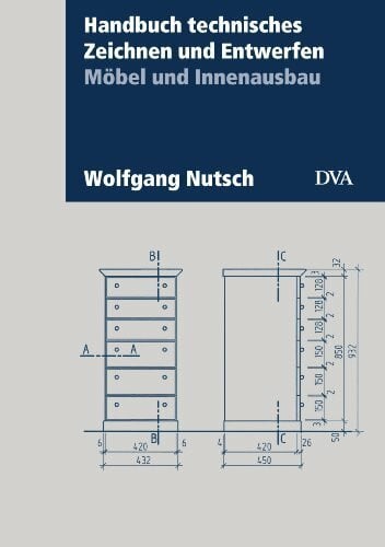 Nutsch, Wolfgang Handbuch technisches Zeichnen und Entwerfen: Möbel und Innenausbau. Aktualisierte Neuausgabe 2013