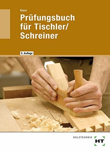 Helmut Klein Prüfungsbuch für Tischler/Schreiner: Vorbereitung zur Gesellen- und Meisterprüfung, Fachkunde und Technische Mathematik in Frage und Antwort