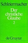 Schleiermacher, Friedrich D. E Der christliche Glaube (1830/31), Bd.2 (Der christliche Glaube nach den Grundsätzen der evangelischen Kirche im Zusammenhange dargestellt)