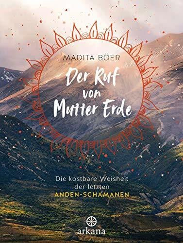 Böer, Madita Der Ruf von Mutter Erde: Die kostbare Weisheit der letzten Anden-Schamanen - Mit fünf schamanischen Übungen als Download