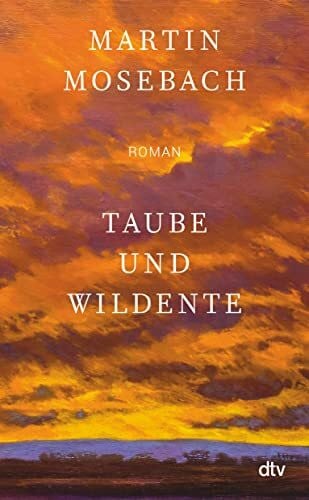 Mosebach, Martin Taube und Wildente: Roman | »Ein unerhörtes Stück Literatur über Liebe, Kunst und Verrat samt glorioser Pointe.« Tobias Haberl, Süddeutsche Zeitung