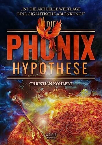 Köhlert, Christian Die Phönix-Hypothese: Ist die aktuelle Weltlage eine gigantische Ablenkung?
