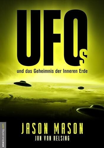 van Helsing, Jan UFOs und das Geheimnis der Inneren Erde: Sie waren schon immer da und wachen über uns! Das Geheime Weltraumprogramm, deutsche Flugscheiben und ... die Roswell-Aliens und Antarktisbasen