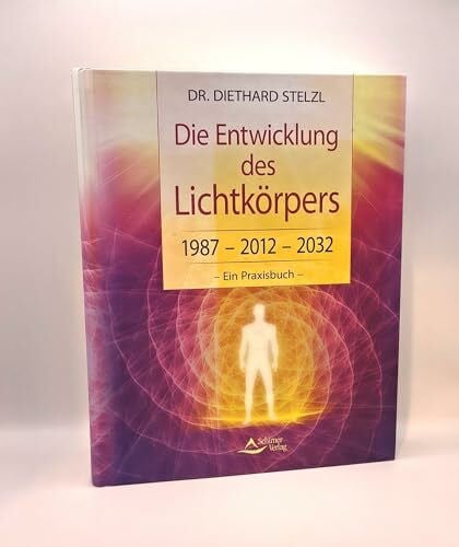 Stelzl, Diethard Die Entwicklung des Lichtkörpers: 1987 - 2012 - 2032 - Ein Praxisbuch