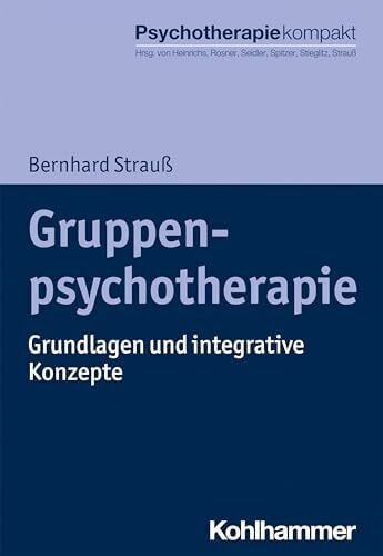 Strauß, Bernhard Gruppenpsychotherapie: Grundlagen und integrative Konzepte (Psychotherapie kompakt)