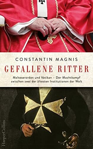 Magnis, Constantin Gefallene Ritter. Malteserorden und Vatikan. Der Machtkampf zwischen zwei der ältesten Institutionen der Welt – AKTUALISIERTE TASCHENBUCHAUSGABE: Spannend wie ein Roman von Dan Brown