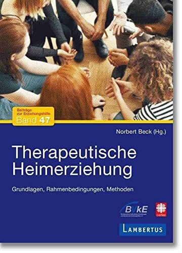 Beck, Norbert Therapeutische Heimerziehung: Grundlagen, Rahmenbedingungen, Methoden (Beiträge zur Erziehungshilfe)
