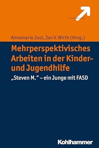 Höflich, Peter Mehrperspektivisches Arbeiten in der Kinder- und Jugendhilfe: 'Steven M.' - ein Junge mit FASD