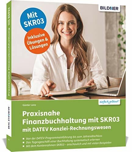 Lenz, Günter Praxisnahe Finanzbuchhaltung mit SKR03 mit DATEV Kanzlei-Rechnungswesen: Das umfassende Lernbuch für Einsteiger