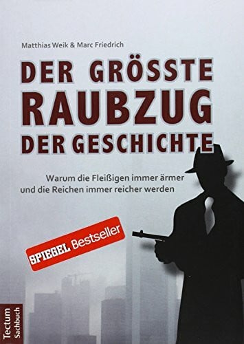 Weik, Matthias Der größte Raubzug der Geschichte: Warum die Fleißigen immer ärmer und die Reichen immer reicher werden