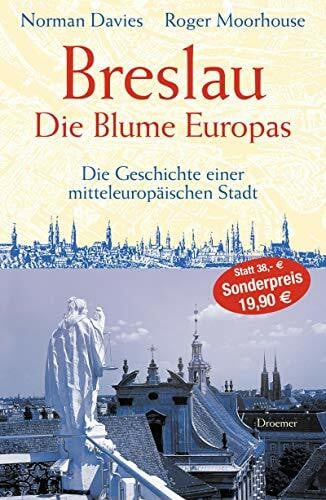 Moorhouse, Roger Breslau. Die Blume Europas: Die Geschichte einer mitteleuropäischen Stadt.