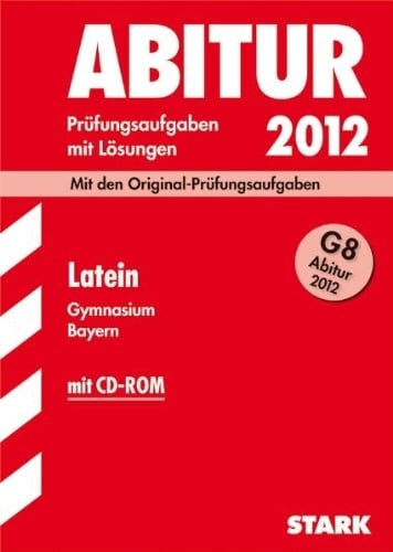 Metzger, Gerhard Abitur-Prüfungsaufgaben Gymnasium Bayern. Mit Lösungen; Latein G8 Abitur 2012, (inkl. CD-ROM) Mit den Original-Prüfungsaufgaben.