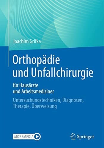 Grifka, Joachim Orthopädie und Unfallchirurgie für Hausärzte und Arbeitsmediziner: Untersuchungstechniken, Diagnosen, Therapie, Überweisung