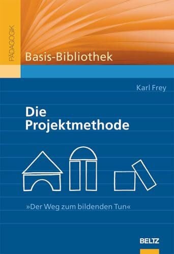 Frey, Karl Die Projektmethode: »Der Weg zum bildenden Tun«