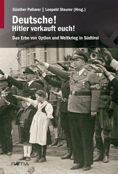 Leopold Steurer Deutsche! Hitler verkauft euch: Das Erbe von Option und Weltkrieg in Südtirol