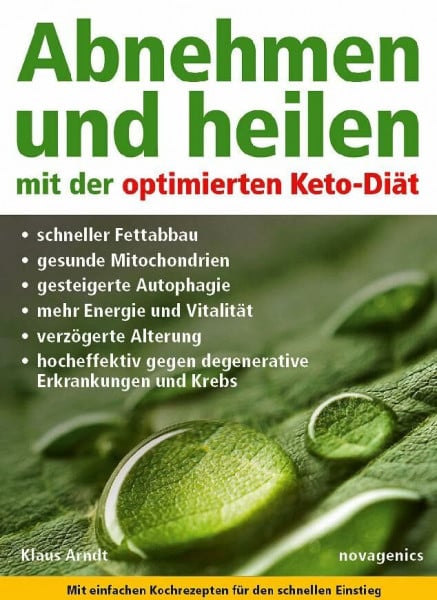 Arndt, Klaus Abnehmen und heilen mit der optimierten Keto-Diät: Schneller Fettabbau, gesunde Mitochondrien, gesteigerte Autophagie, mehr Energie und Vitalität, ... gegen degenerative Erkrankungen und Krebs.
