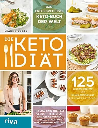 Vogel, Leanne Die Keto-Diät: Mit Low Carb High Fat Gewicht verlieren, Energie gewinnen und dauerhaft das Wohlbefinden steigern. 125 leckere Rezepte und 5 Mahlzeitenpläne für jeweils 4 Wochen