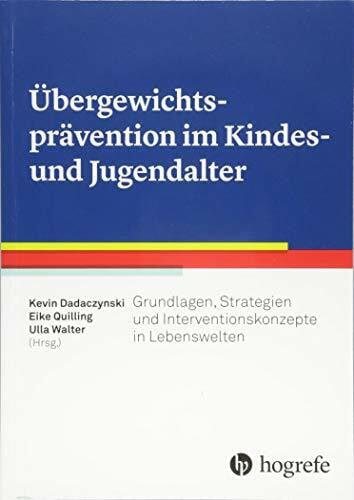 Walter, Ulla Übergewichtsprävention im Kindes- und Jugendalter: Grundlagen, Strategien und Interventionskonzepte in Lebenswelten