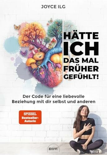 Ilg, Joyce Hätte ich das mal früher gefühlt!: Der Code für eine liebevolle Beziehung mit dir selbst und anderen