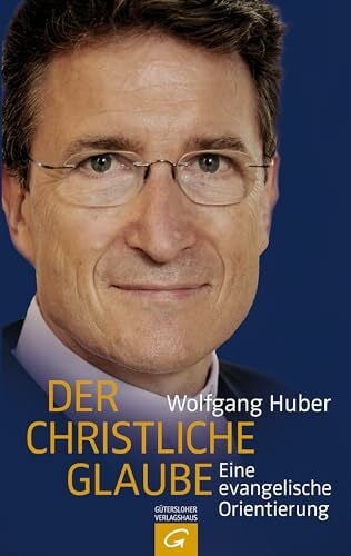 Huber, Wolfgang Der christliche Glaube: Eine evangelische Orientierung;